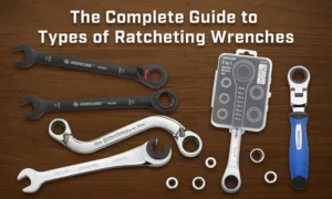 The Complete Guide to Types of Ratcheting Wrenches