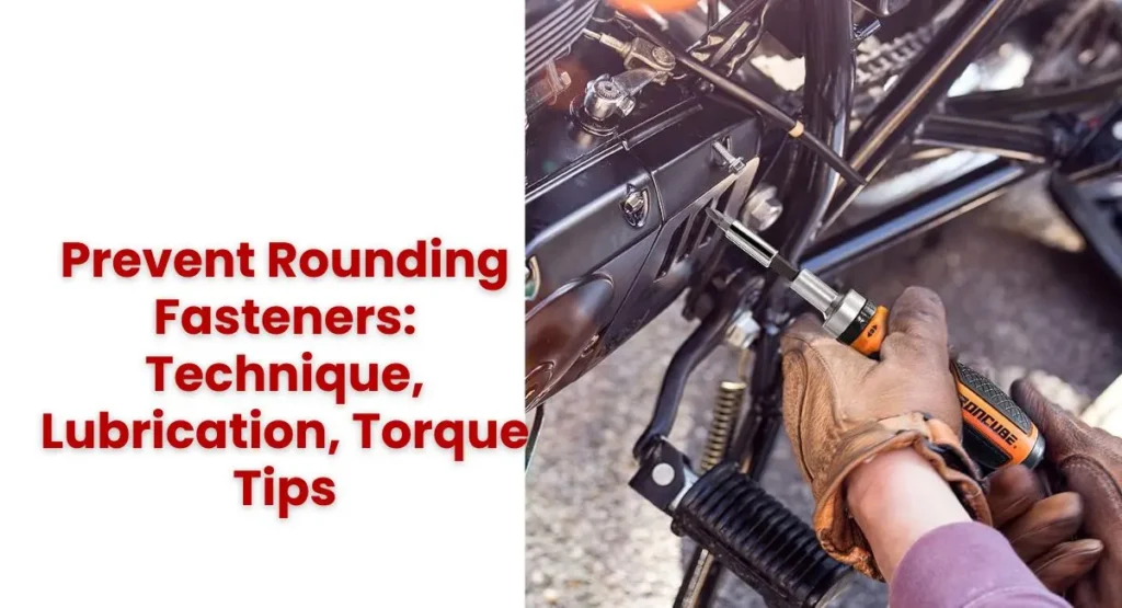 Prevent Rounding Fasteners Technique, Lubrication, Torque Tips