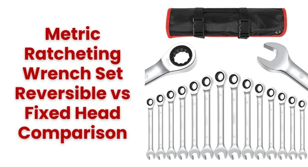 Metric Ratcheting Wrench Set Reversible vs Fixed Head Comparison