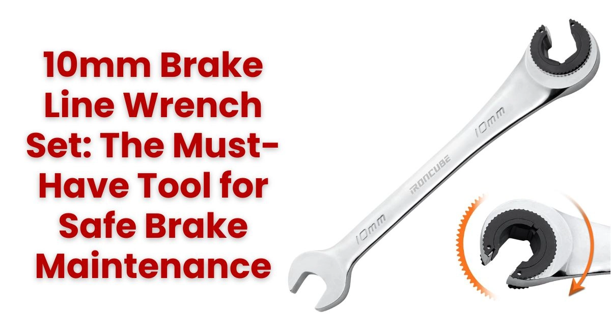 10mm Brake Line Wrench Set The Must-Have Tool for Safe Brake Maintenance