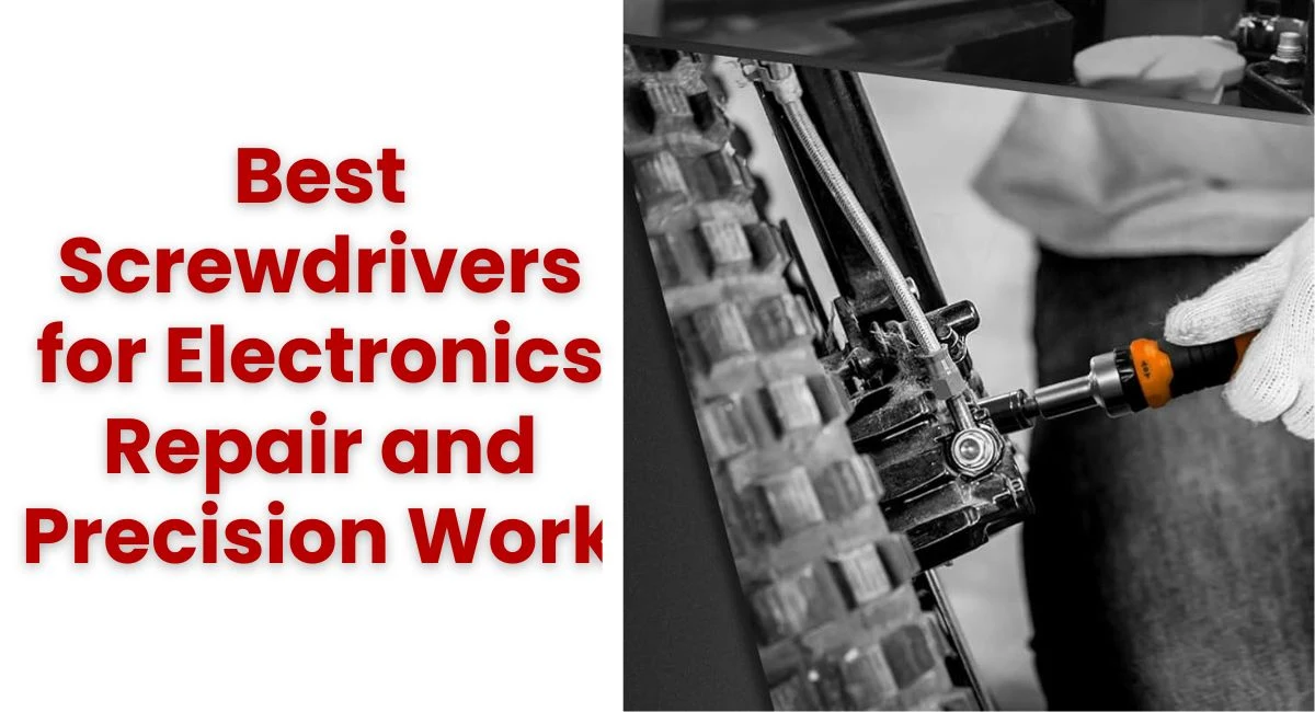Best Screwdrivers for Electronics Repair and Precision Work