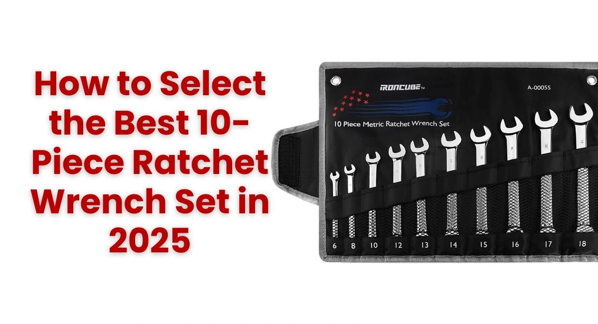 How to Select the Best 10-Piece Ratchet Wrench Set in 2025