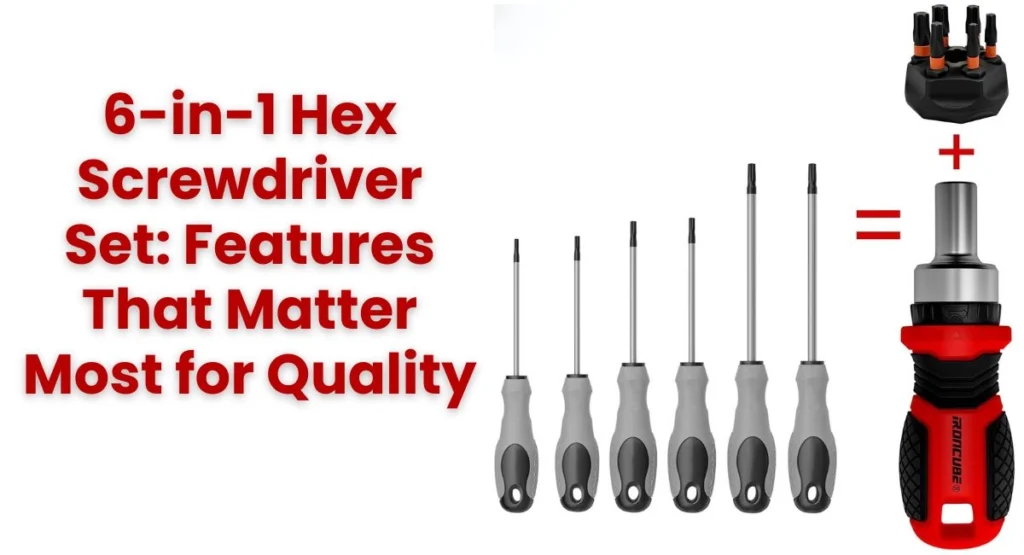 6-in-1 Hex Screwdriver Set: Features That Matter Most for Quality