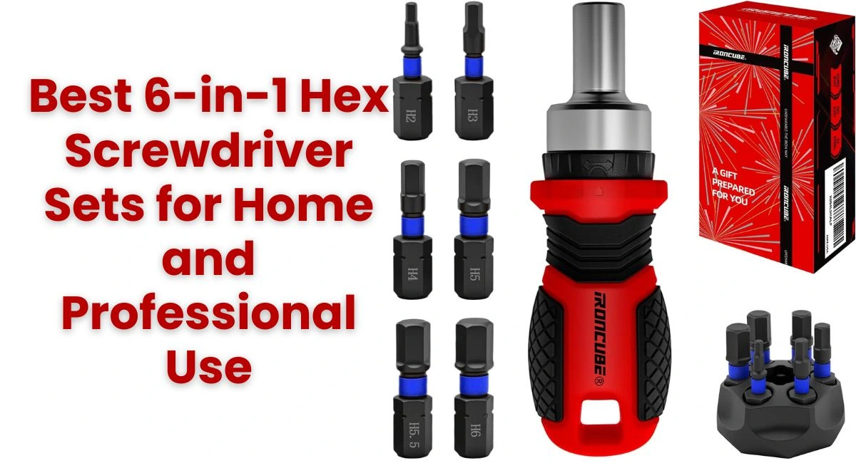 Best 6-in-1 Hex Screwdriver Sets for Home and Professional Use