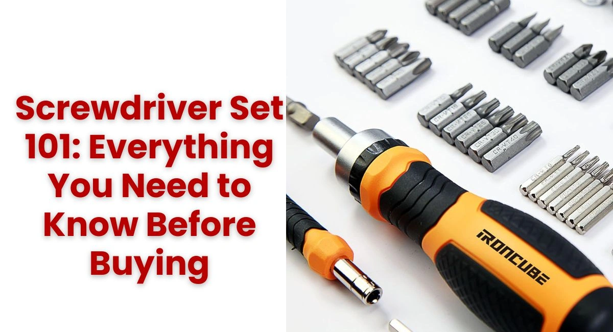 Screwdriver Set 101: Everything You Need to Know Before Buying