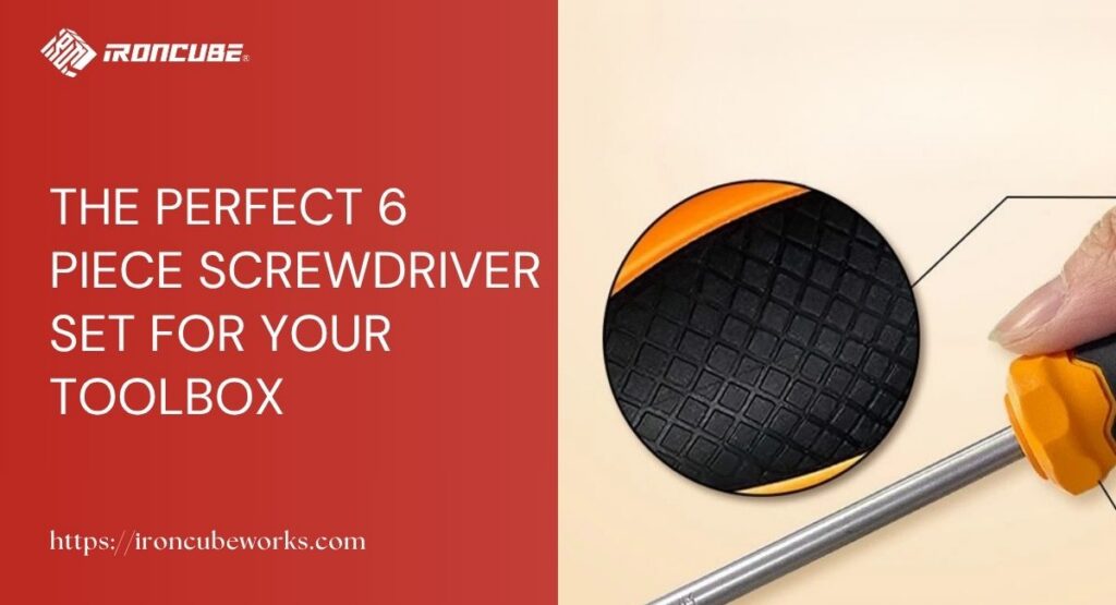 The Perfect 6 Piece Screwdriver Set for Your Toolbox