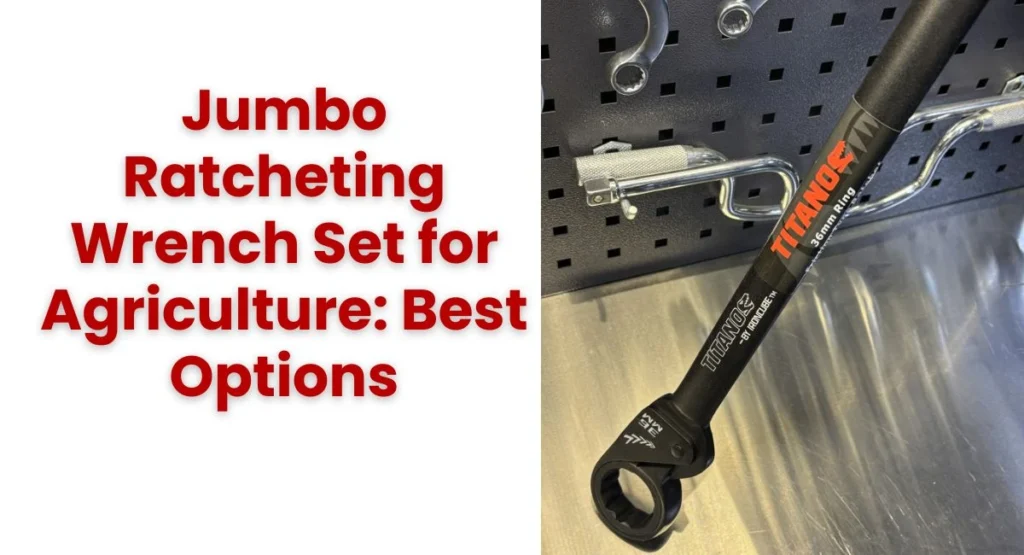 Jumbo Ratcheting Wrench Set for Agriculture: Best Options