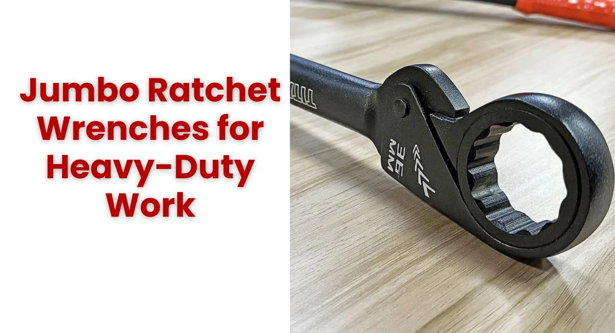 Jumbo Ratchet Wrenches for Heavy-Duty Work