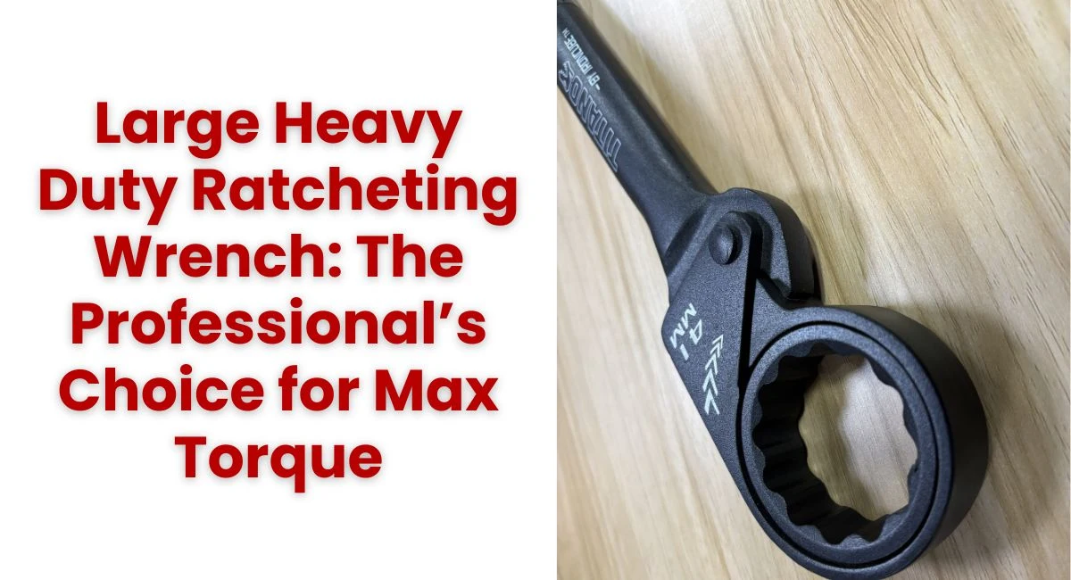 Large Heavy Duty Ratcheting Wrench: The Professional’s Choice for Max Torque
