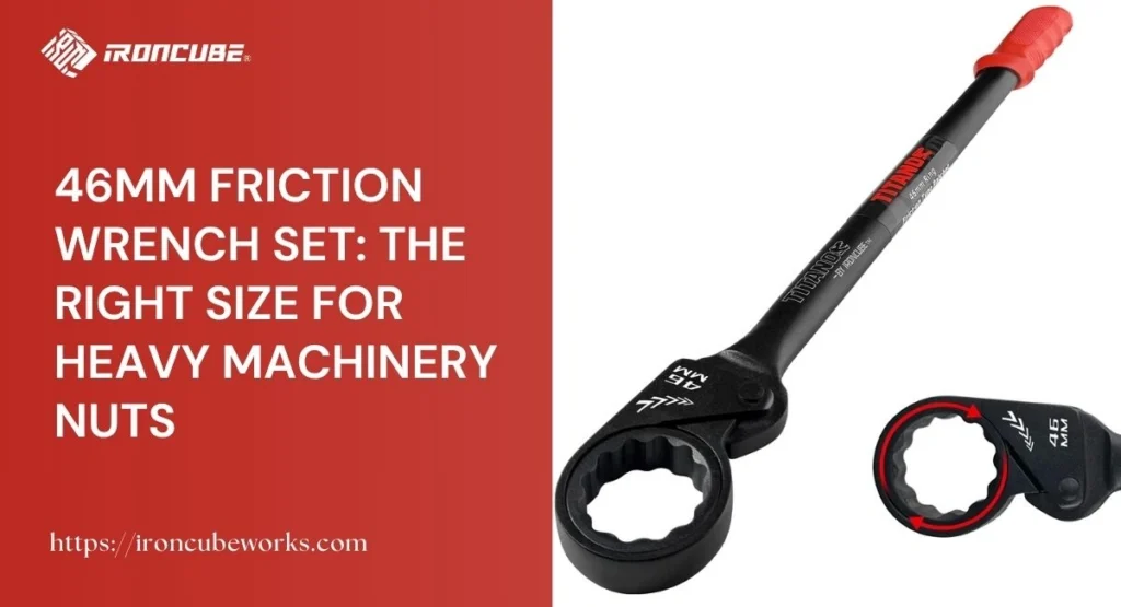 46mm Friction Wrench Set: The Right Size for Heavy Machinery Nuts